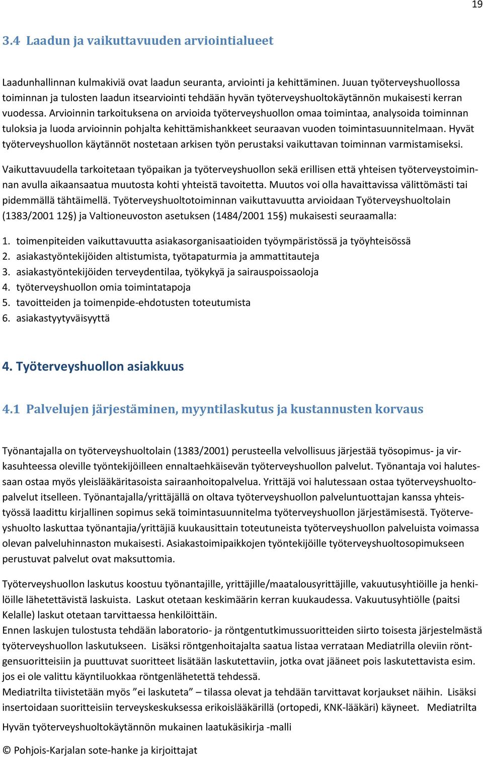 Arvioinnin tarkoituksena on arvioida työterveyshuollon omaa toimintaa, analysoida toiminnan tuloksia ja luoda arvioinnin pohjalta kehittämishankkeet seuraavan vuoden toimintasuunnitelmaan.