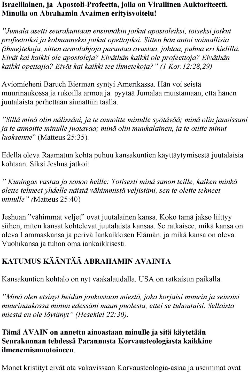 Sitten hän antoi voimallisia (ihme)tekoja, sitten armolahjoja parantaa,avustaa, johtaa, puhua eri kielillä. Eivät kai kaikki ole apostoleja? Eiväthän kaikki ole profeettoja? Eiväthän kaikki opettajia?