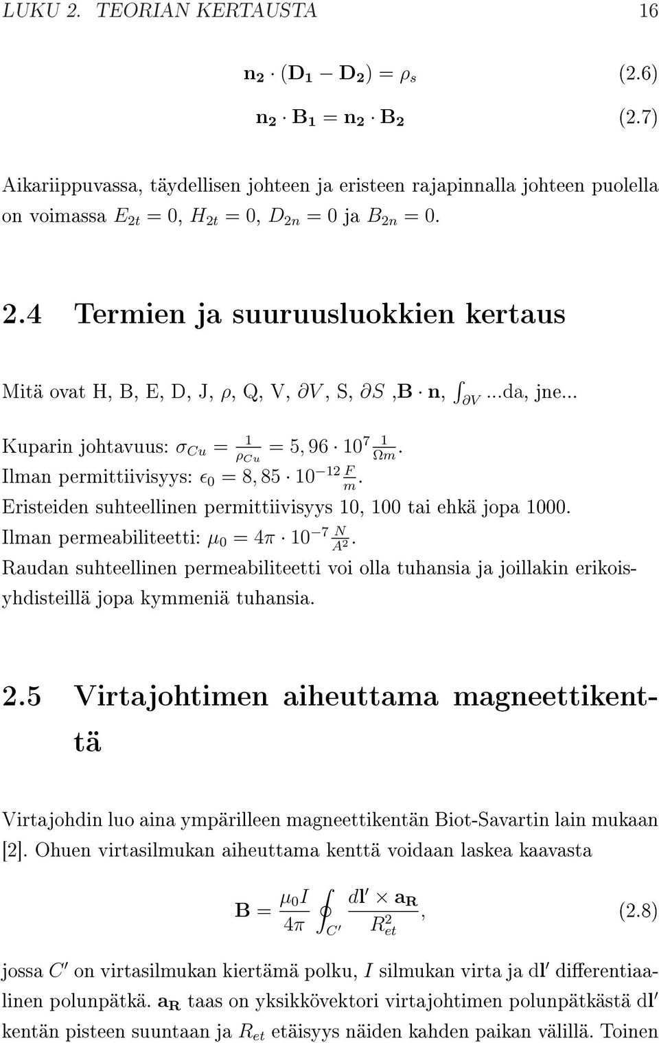 ..da, jne... Kuparin johtavuus: σ Cu = 1 ρ Cu = 5, 96 10 7 Ωm. 1 Ilman permittiivisyys: ɛ 0 = 8, 85 10 12 m. F Eristeiden suhteellinen permittiivisyys 10, 100 tai ehkä jopa 1000.