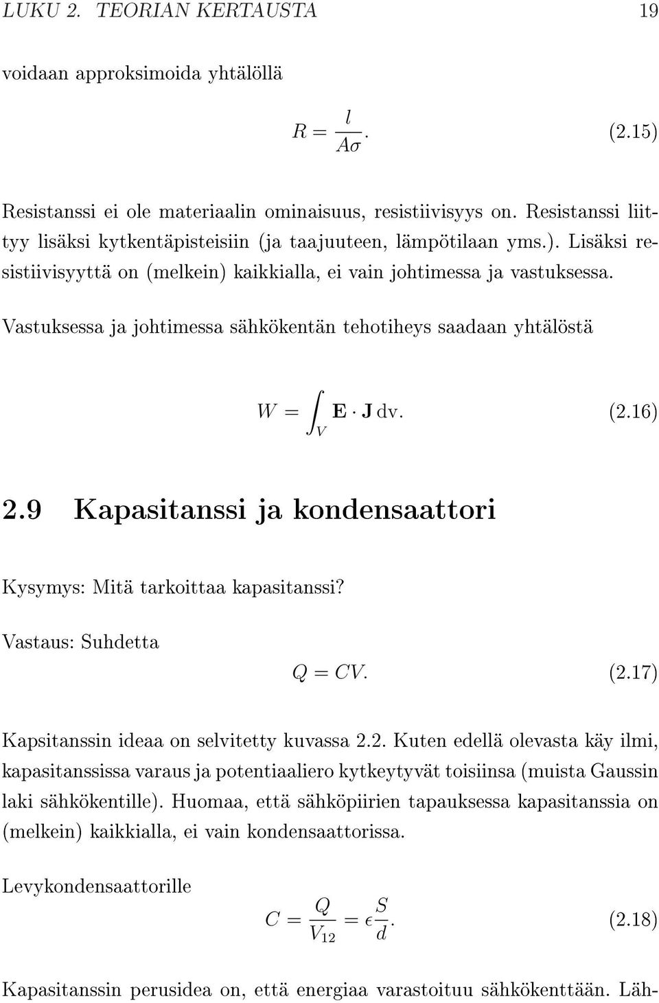 Vastuksessa ja johtimessa sähkökentän tehotiheys saadaan yhtälöstä W = V E J dv. (2.16) 2.9 Kapasitanssi ja kondensaattori Kysymys: Mitä tarkoittaa kapasitanssi? Vastaus: Suhdetta Q = CV. (2.17) Kapsitanssin ideaa on selvitetty kuvassa 2.