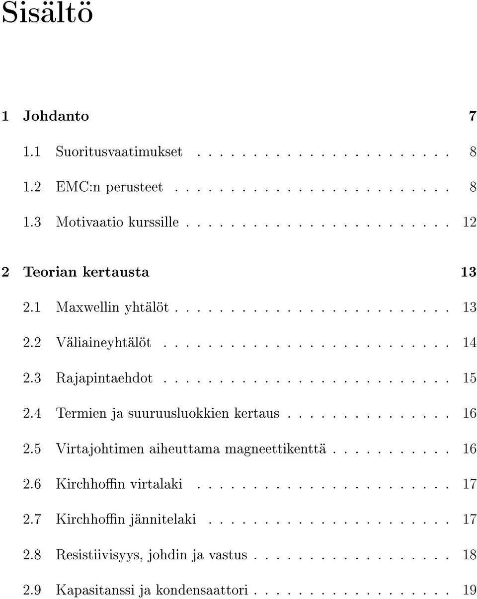 3 Rajapintaehdot.......................... 15 2.4 Termien ja suuruusluokkien kertaus............... 16 2.5 Virtajohtimen aiheuttama magneettikenttä........... 16 2.6 Kirchhon virtalaki.