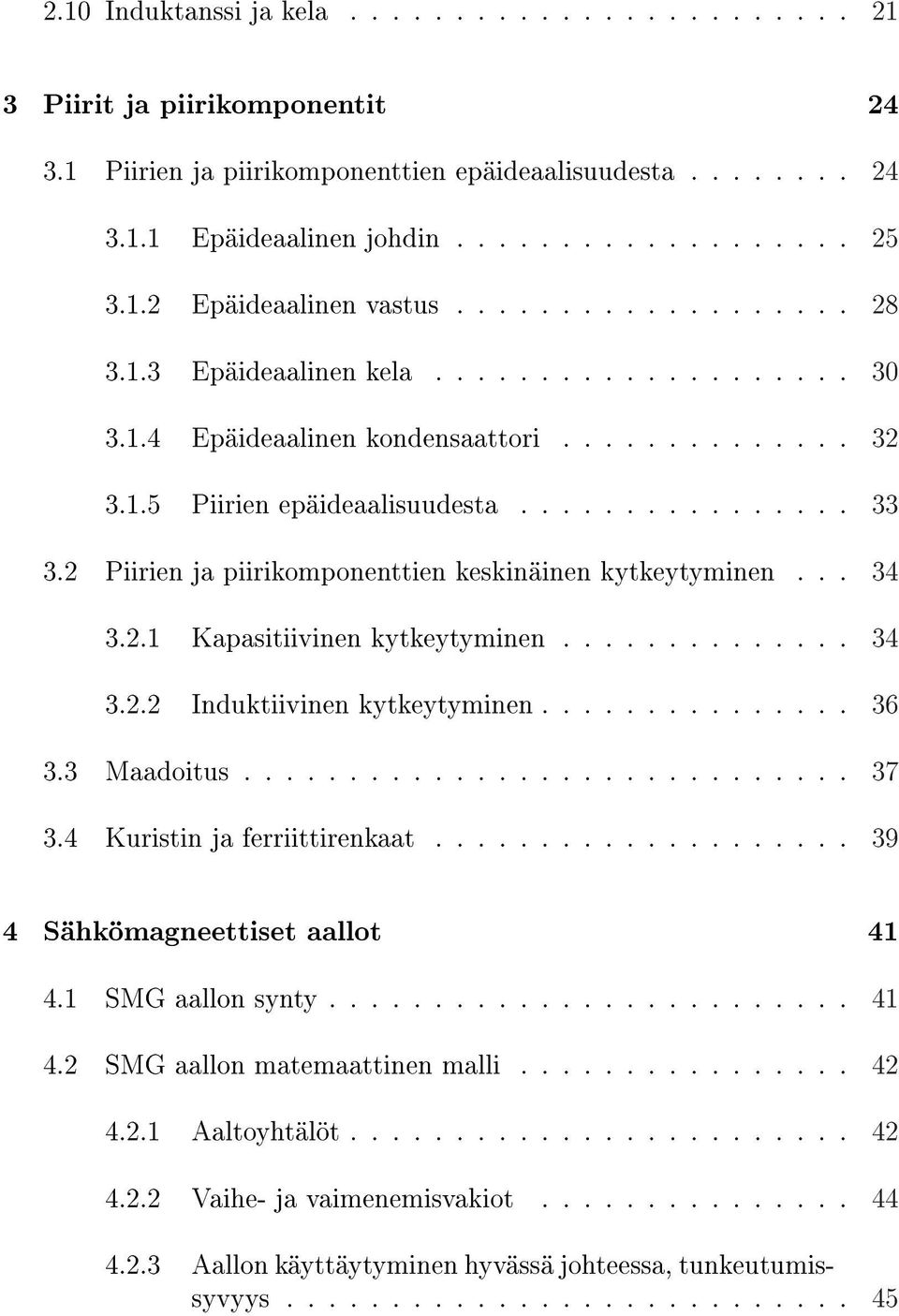 2 Piirien ja piirikomponenttien keskinäinen kytkeytyminen... 34 3.2.1 Kapasitiivinen kytkeytyminen.............. 34 3.2.2 Induktiivinen kytkeytyminen............... 36 3.3 Maadoitus............................. 37 3.