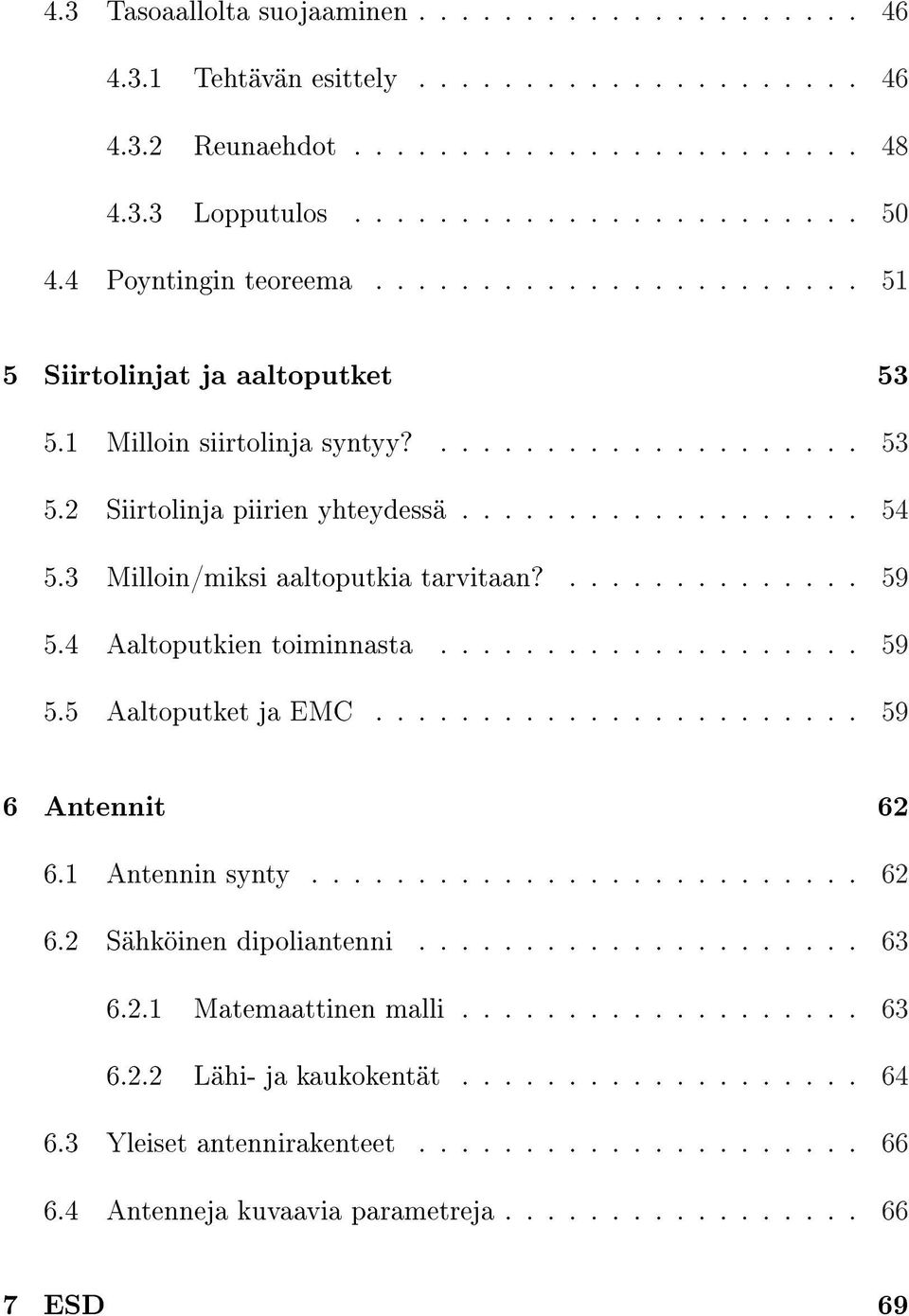 3 Milloin/miksi aaltoputkia tarvitaan?.............. 59 5.4 Aaltoputkien toiminnasta.................... 59 5.5 Aaltoputket ja EMC....................... 59 6 Antennit 62 6.1 Antennin synty.......................... 62 6.2 Sähköinen dipoliantenni.