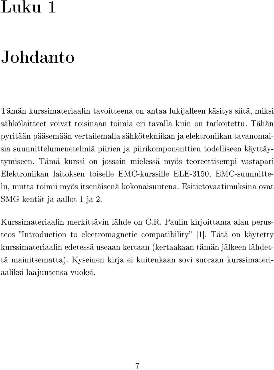 Tämä kurssi on jossain mielessä myös teoreettisempi vastapari Elektroniikan laitoksen toiselle EMC-kurssille ELE-3150, EMC-suunnittelu, mutta toimii myös itsenäisenä kokonaisuutena.