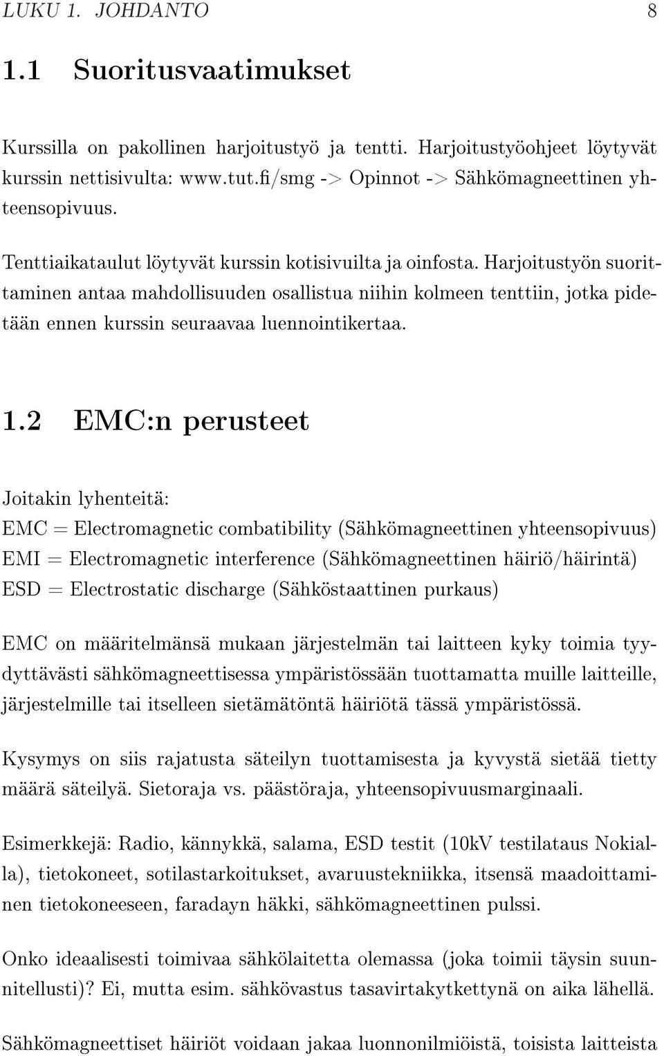 Harjoitustyön suorittaminen antaa mahdollisuuden osallistua niihin kolmeen tenttiin, jotka pidetään ennen kurssin seuraavaa luennointikertaa. 1.