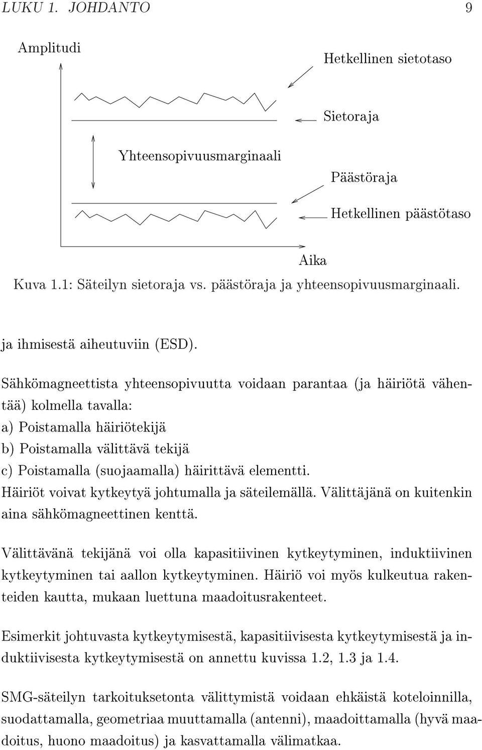 Sähkömagneettista yhteensopivuutta voidaan parantaa (ja häiriötä vähentää) kolmella tavalla: a) Poistamalla häiriötekijä b) Poistamalla välittävä tekijä c) Poistamalla (suojaamalla) häirittävä