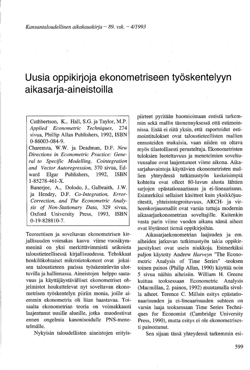 New Directions in Econometric Practice: General to Specijic Modelling, Cointegration and Vector Autoregression, 370 sivua, Edward Elgar Publishers, 1992, ISBN 1-85278-461-X. Banerjee, A., Dolodo, J.