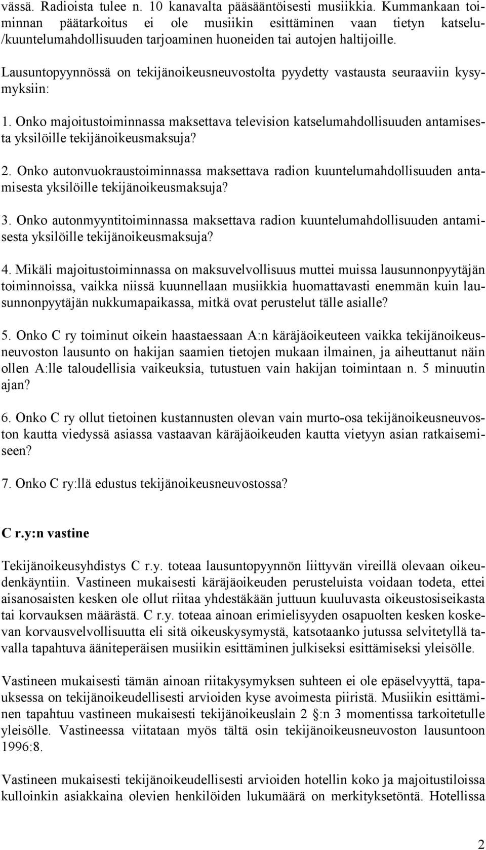 Lausuntopyynnössä on tekijänoikeusneuvostolta pyydetty vastausta seuraaviin kysymyksiin: 1. Onko majoitustoiminnassa maksettava television katselumahdollisuuden antamisesta 2.