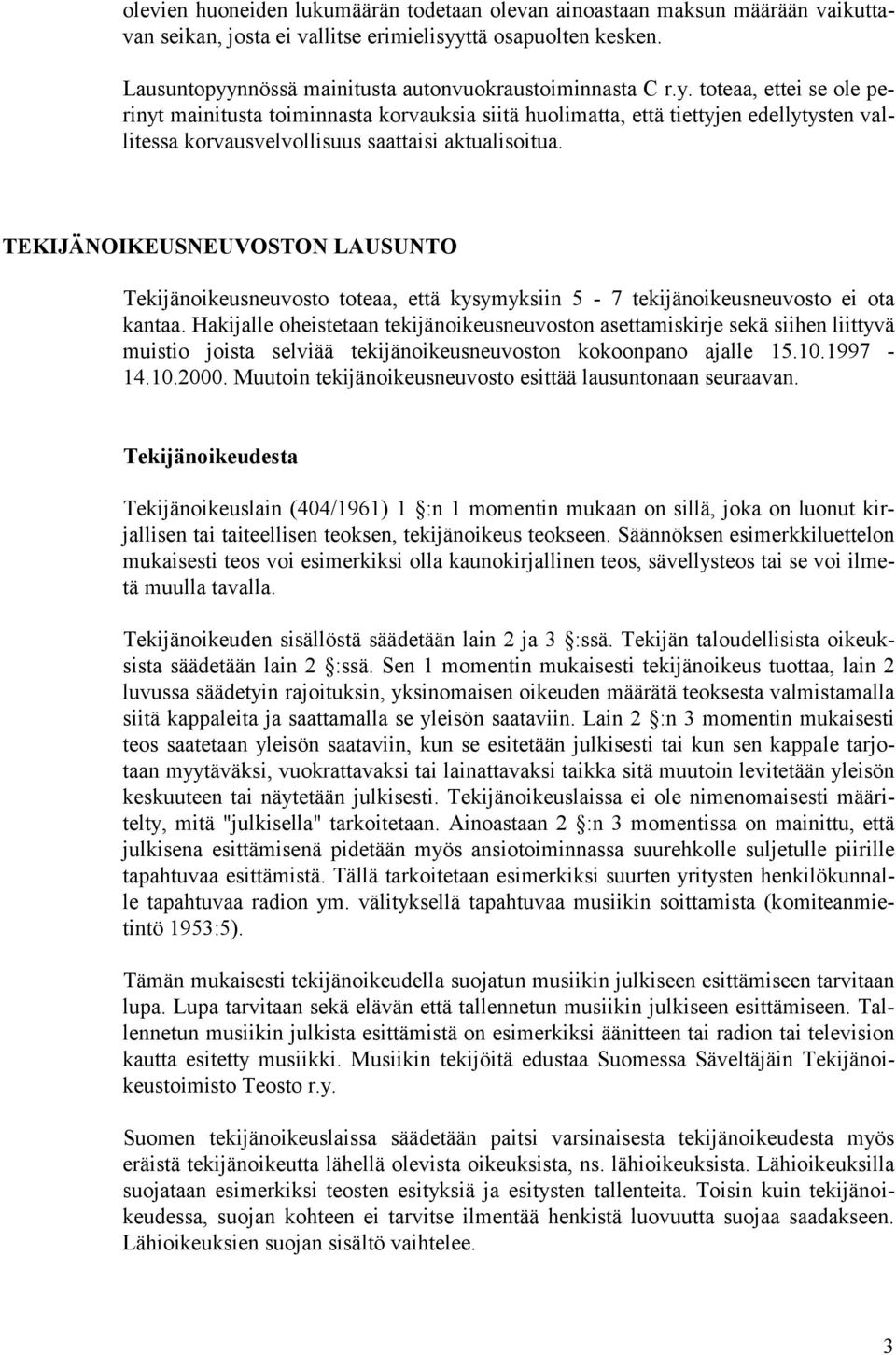 TEKIJÄNOIKEUSNEUVOSTON LAUSUNTO Tekijänoikeusneuvosto toteaa, että kysymyksiin 5-7 tekijänoikeusneuvosto ei ota kantaa.