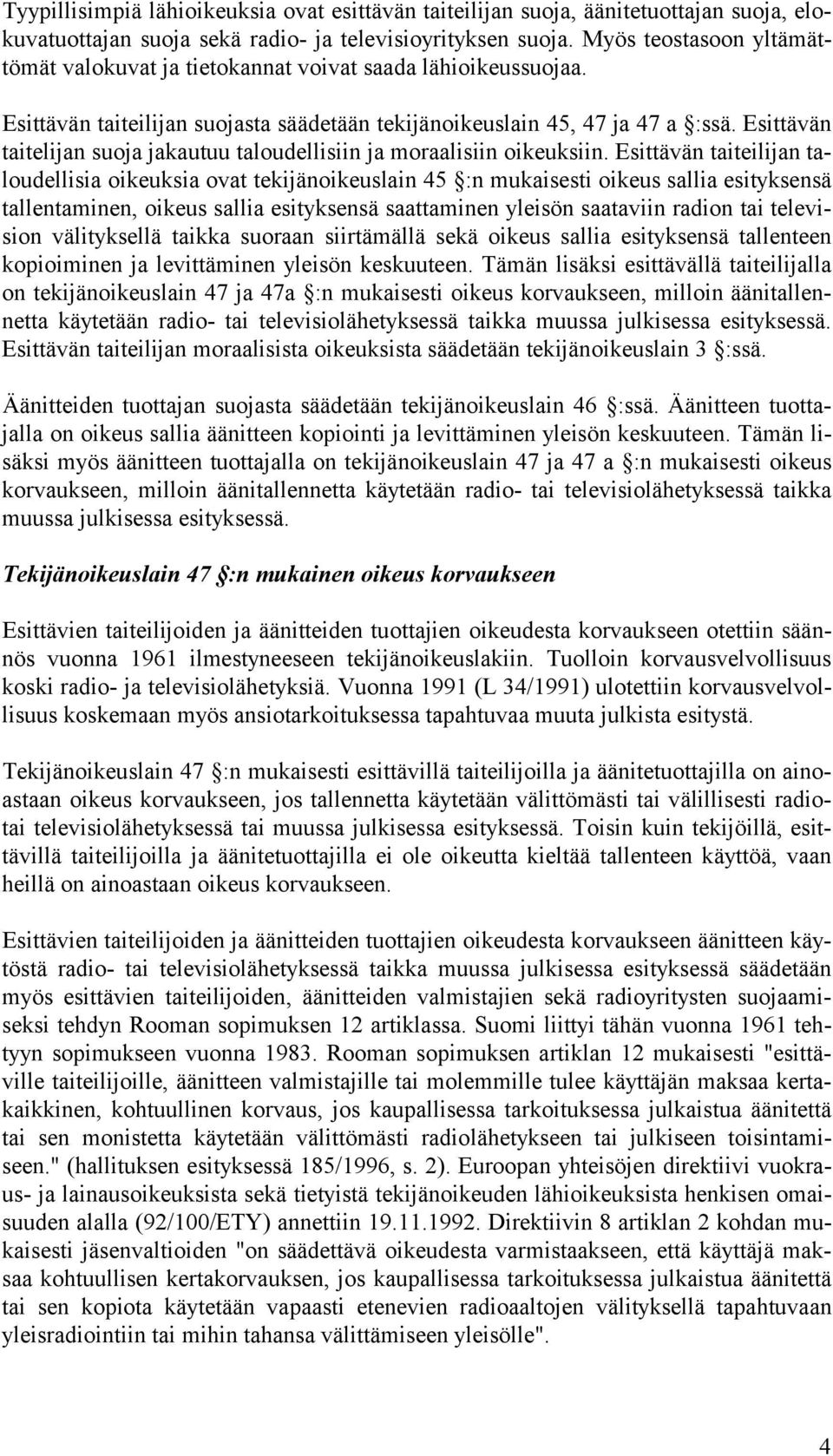 Esittävän taitelijan suoja jakautuu taloudellisiin ja moraalisiin oikeuksiin.