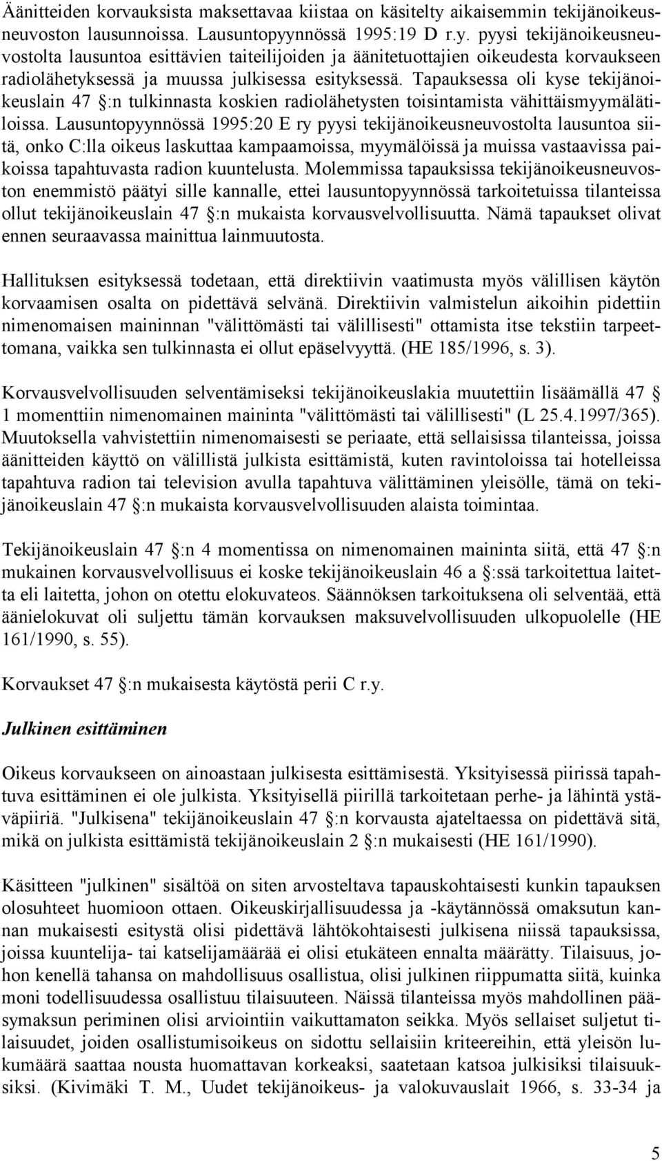 nnössä 1995:19 D r.y. pyysi tekijänoikeusneuvostolta lausuntoa esittävien taiteilijoiden ja äänitetuottajien oikeudesta korvaukseen radiolähetyksessä ja muussa julkisessa esityksessä.