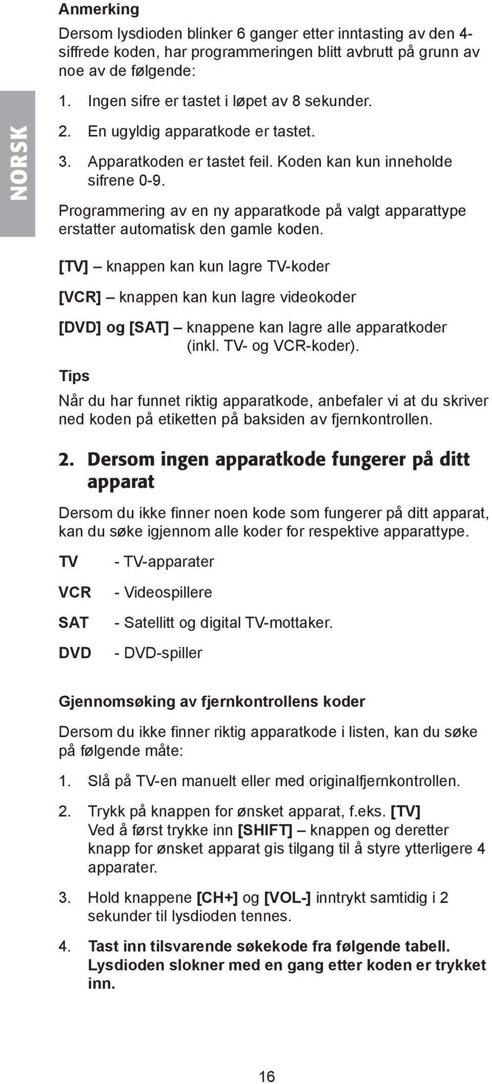 Programmering av en ny apparatkode på valgt apparattype erstatter automatisk den gamle koden.