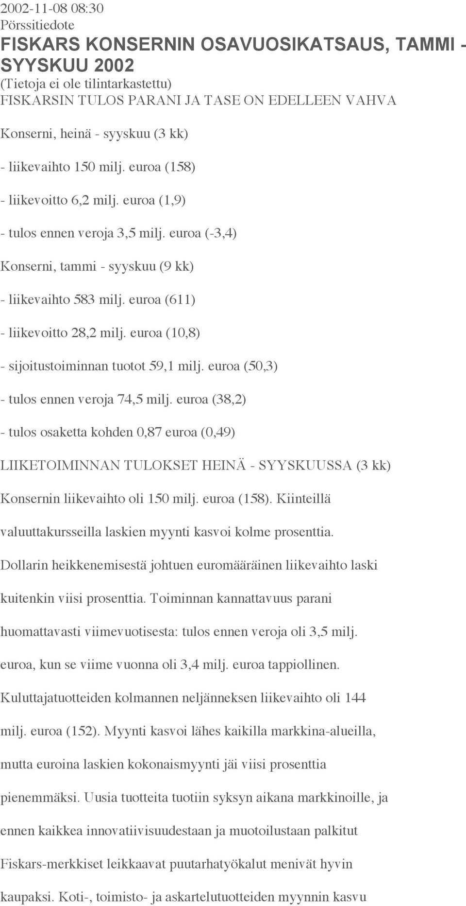 euroa (611) - liikevoitto 28,2 milj. euroa (10,8) - sijoitustoiminnan tuotot 59,1 milj. euroa (50,3) - tulos ennen veroja 74,5 milj.