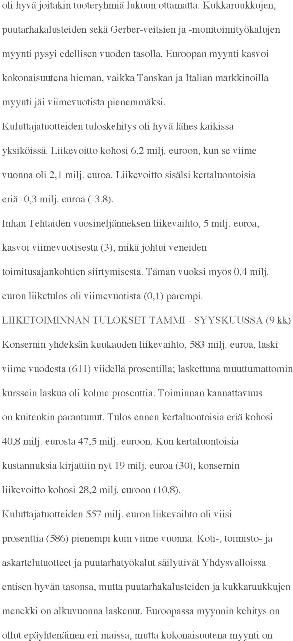 Liikevoitto kohosi 6,2 milj. euroon, kun se viime vuonna oli 2,1 milj. euroa. Liikevoitto sisälsi kertaluontoisia eriä -0,3 milj. euroa (-3,8). Inhan Tehtaiden vuosineljänneksen liikevaihto, 5 milj.