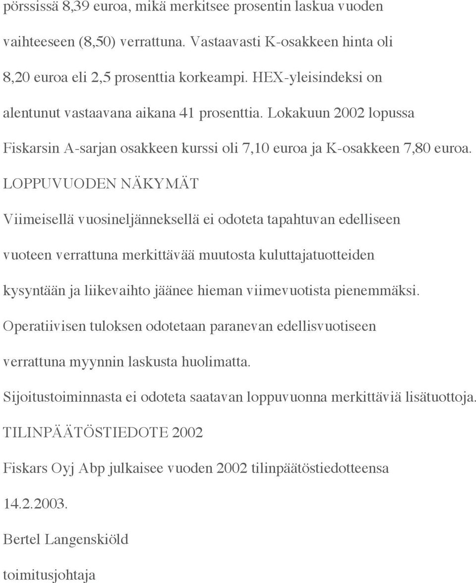 LOPPUVUODEN NÄKYMÄT Viimeisellä vuosineljänneksellä ei odoteta tapahtuvan edelliseen vuoteen verrattuna merkittävää muutosta kuluttajatuotteiden kysyntään ja liikevaihto jäänee hieman viimevuotista