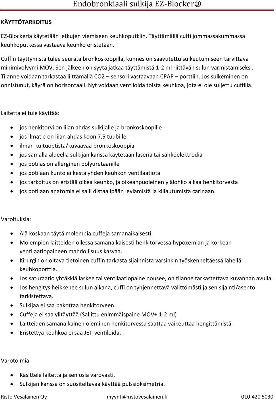 Tilanne voidaan tarkastaa liittämällä CO2 sensori vastaavaan CPAP porttiin. Jos sulkeminen on onnistunut, käyrä on horisontaali. Nyt voidaan ventiloida toista keuhkoa, jota ei ole suljettu cuffilla.