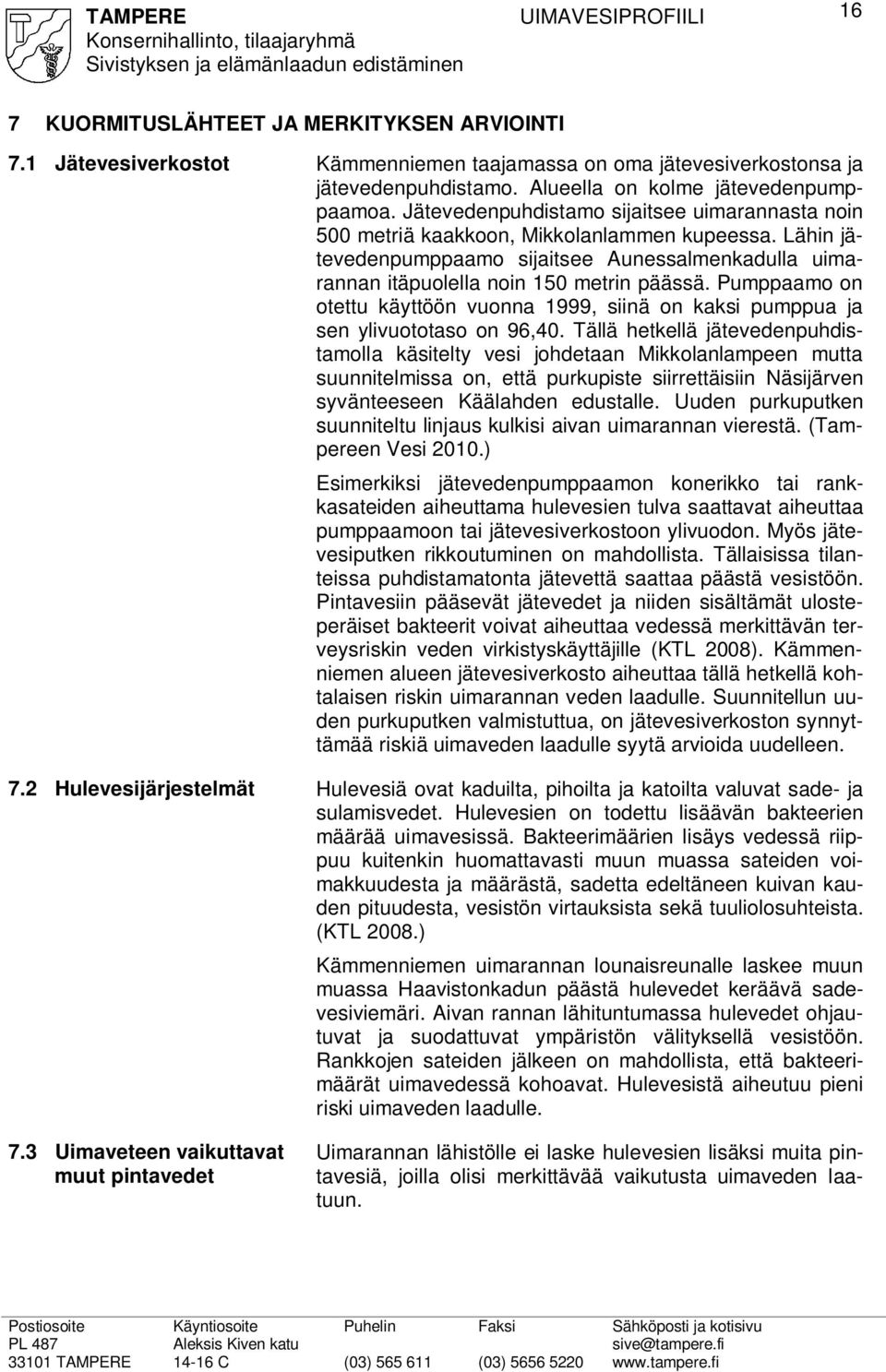 Pumppaamo on otettu käyttöön vuonna 1999, siinä on kaksi pumppua ja sen ylivuototaso on 96,40.