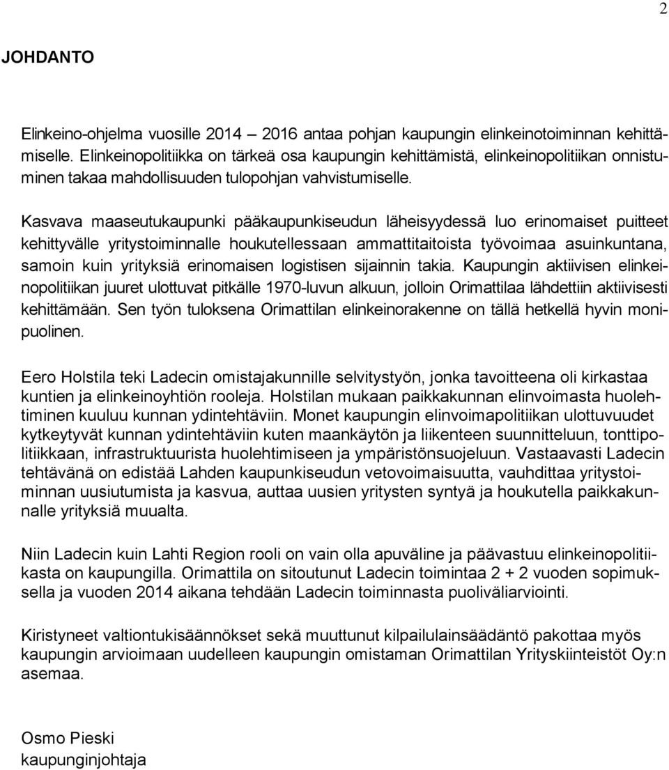 Kasvava maaseutukaupunki pääkaupunkiseudun läheisyydessä luo erinomaiset puitteet kehittyvälle yritystoiminnalle houkutellessaan ammattitaitoista työvoimaa asuinkuntana, samoin kuin yrityksiä