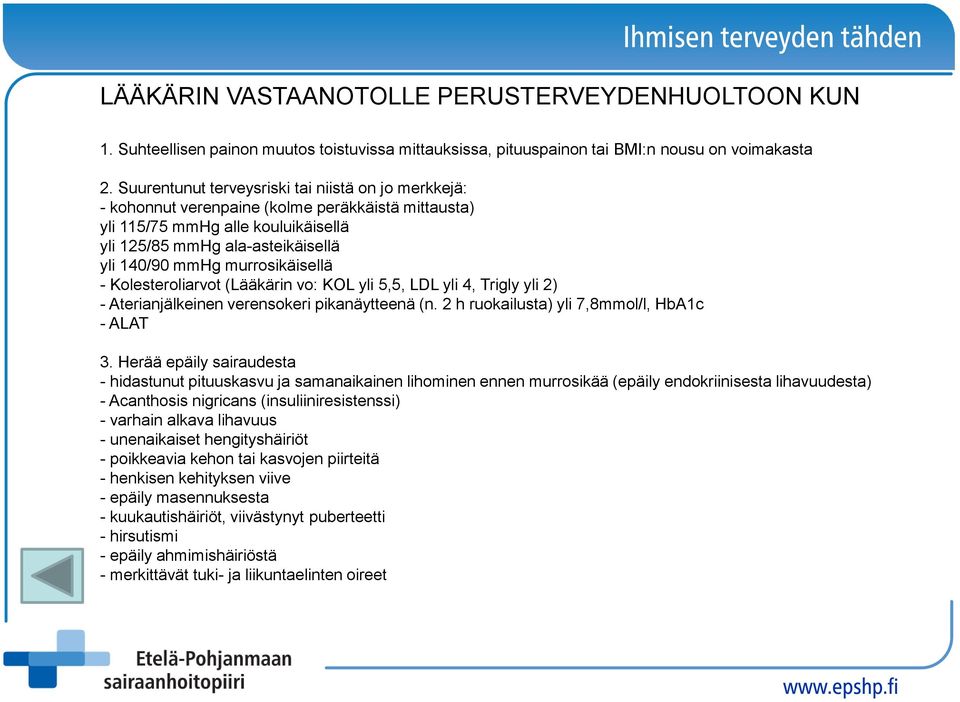 murrosikäisellä - Kolesteroliarvot (Lääkärin vo: KOL yli 5,5, LDL yli 4, Trigly yli 2) - Aterianjälkeinen verensokeri pikanäytteenä (n. 2 h ruokailusta) yli 7,8mmol/l, HbA1c - ALAT 3.