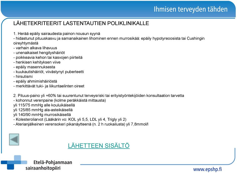 unenaikaiset hengityshäiriöt - poikkeavia kehon tai kasvojen piirteitä - henkisen kehityksen viive - epäily masennuksesta - kuukautishäiriöt, viivästynyt puberteetti - hirsutismi - epäily