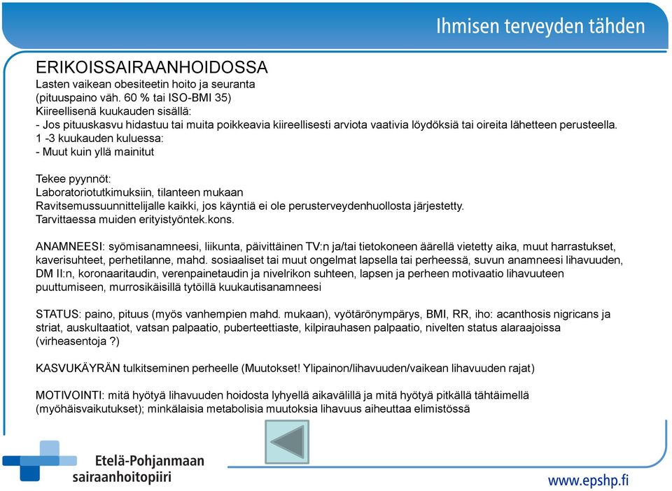 1-3 kuukauden kuluessa: - Muut kuin yllä mainitut Tekee pyynnöt: Laboratoriotutkimuksiin, tilanteen mukaan Ravitsemussuunnittelijalle kaikki, jos käyntiä ei ole perusterveydenhuollosta järjestetty.