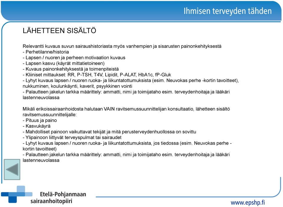 liikuntatottumuksista (esim. Neuvokas perhe -kortin tavoitteet), nukkuminen, koulunkäynti, kaverit, psyykkinen vointi - Palautteen jakelun tarkka määrittely: ammatti, nimi ja toimijataho esim.