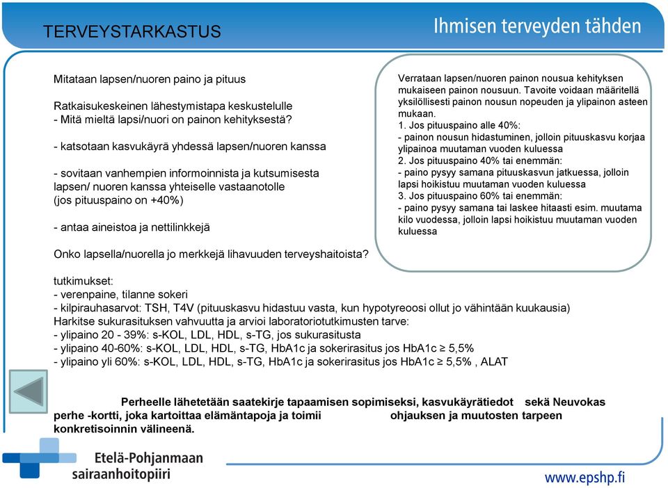 nettilinkkejä Verrataan lapsen/nuoren painon nousua kehityksen mukaiseen painon nousuun. Tavoite voidaan määritellä yksilöllisesti painon nousun nopeuden ja ylipainon asteen mukaan. 1.