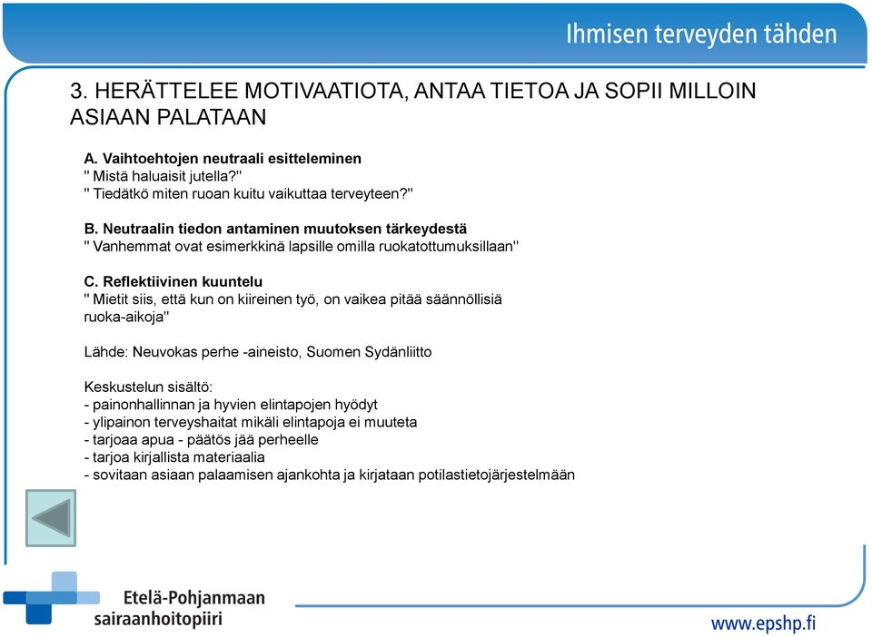 Reflektiivinen kuuntelu " Mietit siis, että kun on kiireinen työ, on vaikea pitää säännöllisiä ruoka-aikoja" Lähde: Neuvokas perhe -aineisto, Suomen Sydänliitto Keskustelun sisältö: -