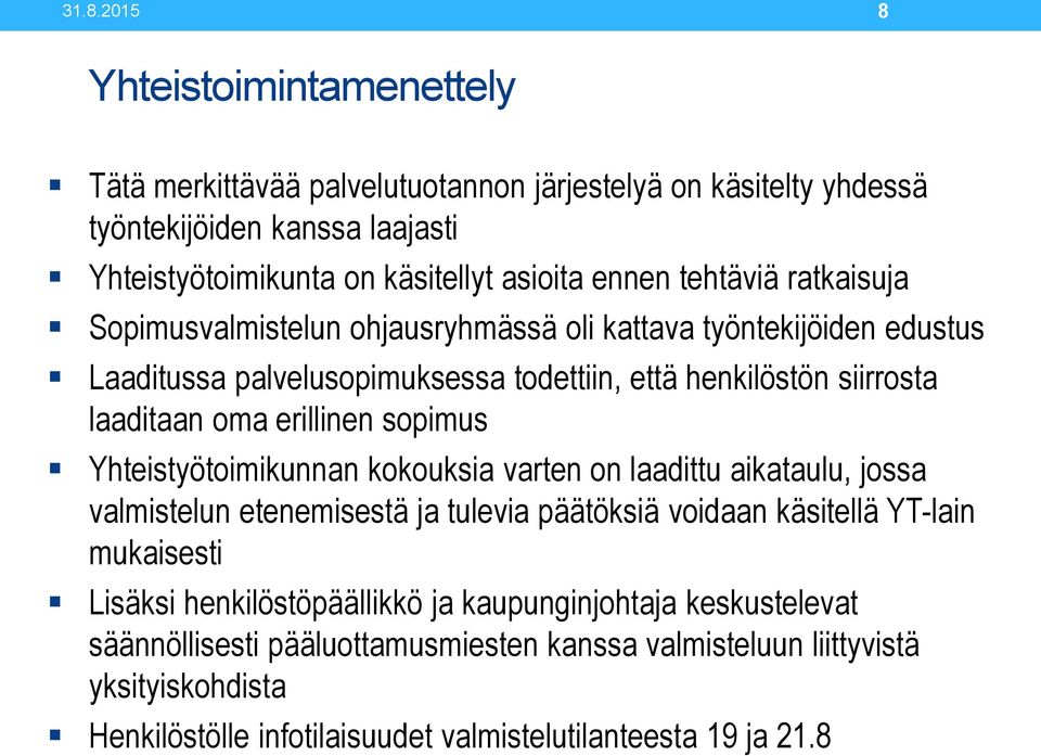 sopimus Yhteistyötoimikunnan kokouksia varten on laadittu aikataulu, jossa valmistelun etenemisestä ja tulevia päätöksiä voidaan käsitellä YT-lain mukaisesti Lisäksi