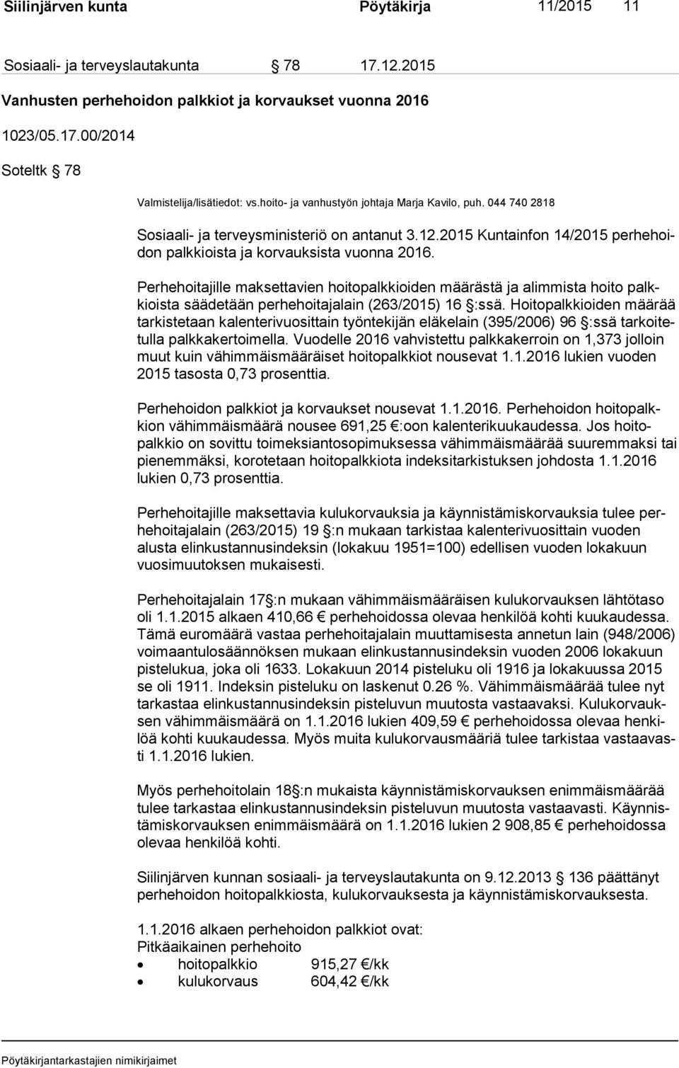 Perhehoitajille maksettavien hoitopalkkioiden määrästä ja alimmista hoito palkkiois ta säädetään perhehoitajalain (263/2015) 16 :ssä.