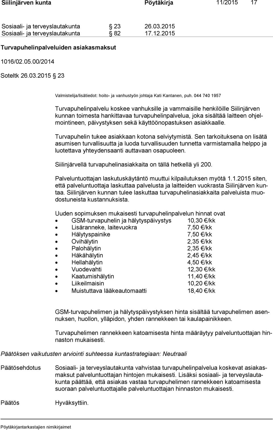 044 740 1957 Turvapuhelinpalvelu koskee vanhuksille ja vammaisille henkilöille Siilinjärven kun nan toimesta hankittavaa turvapuhelinpalvelua, joka sisältää laitteen oh jelmoin ti neen, päivystyksen