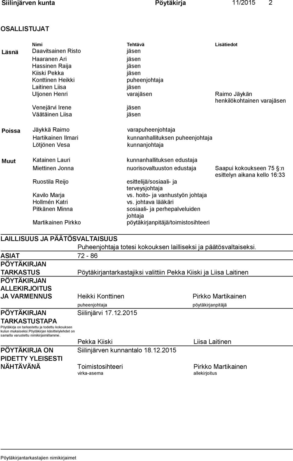 kunnanhallituksen puheenjohtaja Lötjönen Vesa kunnanjohtaja Muut Katainen Lauri kunnanhallituksen edustaja Miettinen Jonna nuorisovaltuuston edustaja Saapui kokoukseen 75 :n esittelyn aikana kello