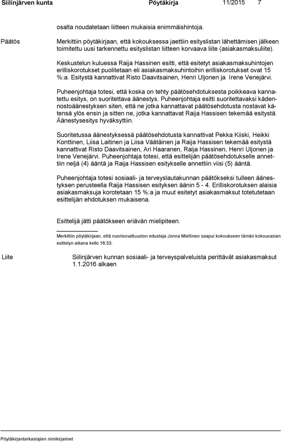 Keskustelun kuluessa Raija Hassinen esitti, että esitetyt asiakasmaksuhintojen eril lis ko ro tuk set puolitetaan eli asiakasmaksuhintoihin erilliskorotukset ovat 15 %:a.