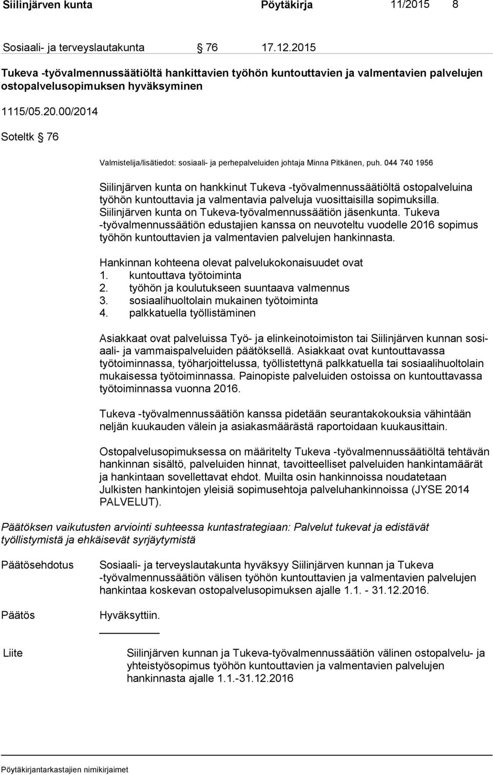 044 740 1956 Siilinjärven kunta on hankkinut Tukeva -työvalmennussäätiöltä ostopalveluina työ hön kuntouttavia ja valmentavia palveluja vuosittaisilla sopimuksilla.