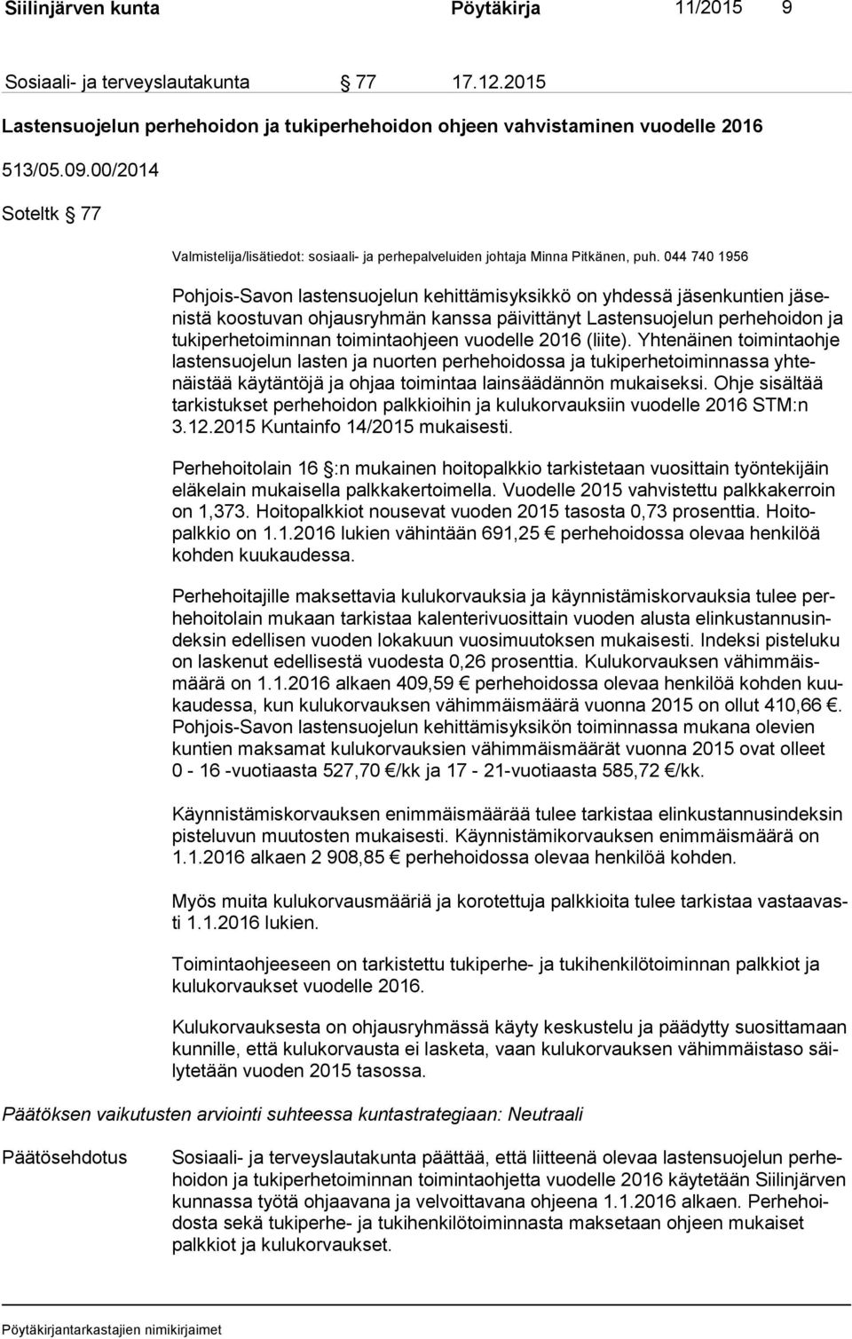 044 740 1956 Pohjois-Savon lastensuojelun kehittämisyksikkö on yhdessä jä sen kun tien jä senis tä koostuvan ohjausryhmän kanssa päivittänyt Lastensuojelun per he hoi don ja tu ki per he toi min nan