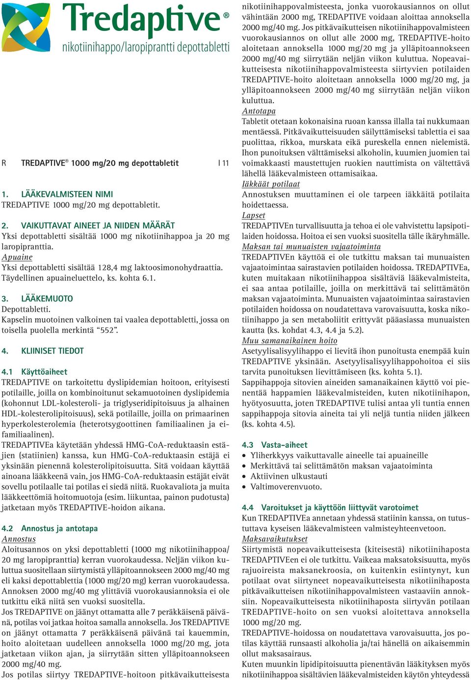 Täydellinen apuaineluettelo, ks. kohta 6.1. 3. LÄÄKEMUOTO Depottabletti. Kapselin muotoinen valkoinen tai vaalea depottabletti, jossa on toisella puolella merkintä 552. 4. KLIINISET TIEDOT 4.