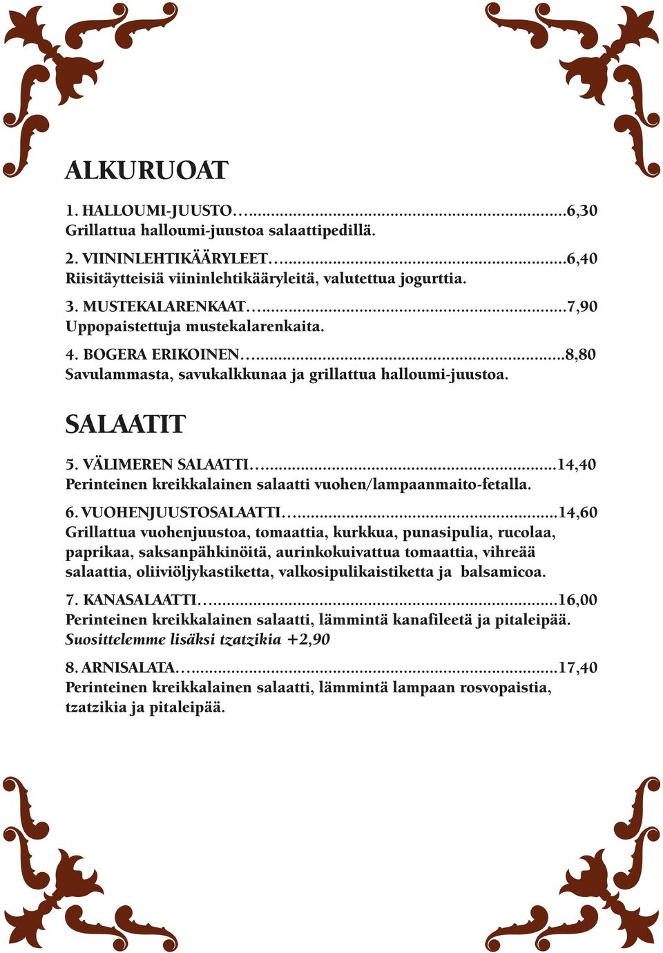..14,40 Perinteinen kreikkalainen salaatti vuohen/lampaanmaito-fetalla. 6. VUOHENJUUSTOSALAATTI.