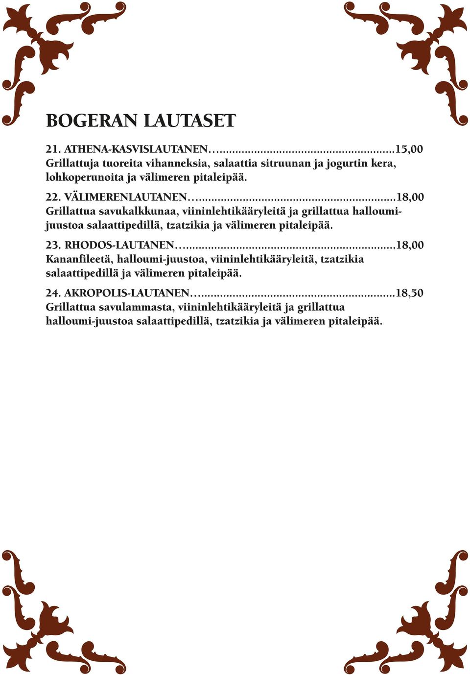 ..18,00 Grillattua savukalkkunaa, viininlehtikääryleitä ja grillattua halloumijuustoa salaattipedillä, tzatzikia ja välimeren pitaleipää. 23.