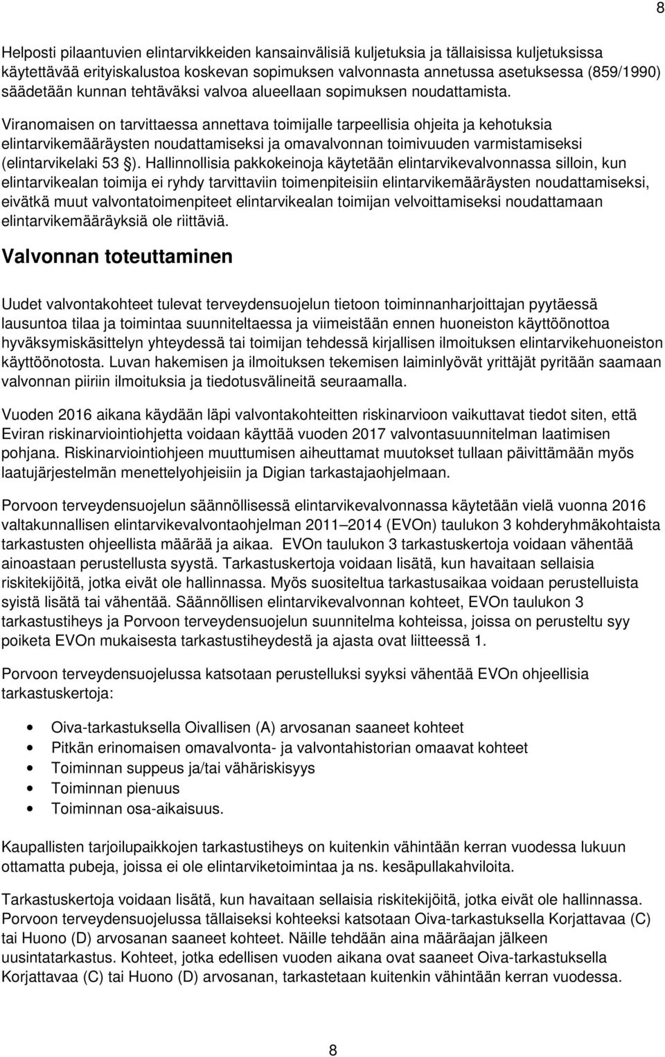 Viranomaisen on tarvittaessa annettava toimijalle tarpeellisia ohjeita ja kehotuksia elintarvikemääräysten noudattamiseksi ja omavalvonnan toimivuuden varmistamiseksi (elintarvikelaki 53 ).