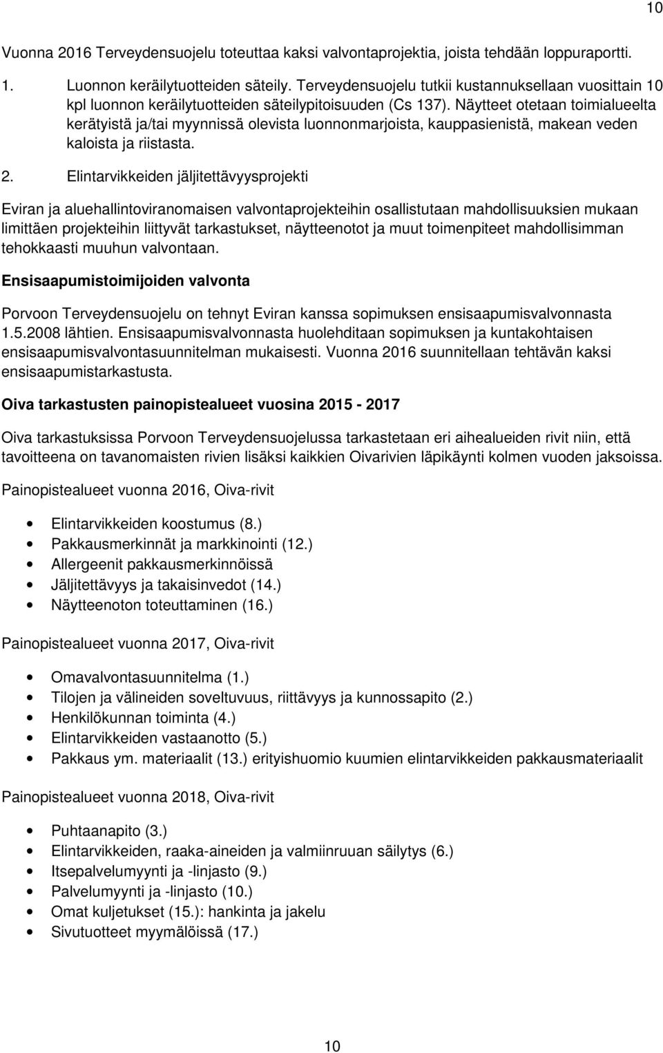 Näytteet otetaan toimialueelta kerätyistä ja/tai myynnissä olevista luonnonmarjoista, kauppasienistä, makean veden kaloista ja riistasta. 2.