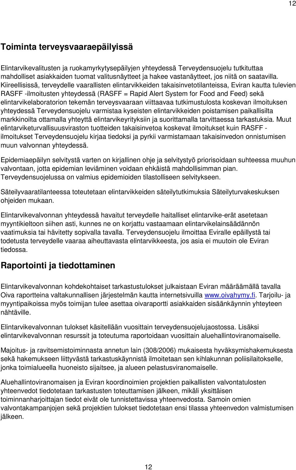 Kiireellisissä, terveydelle vaarallisten elintarvikkeiden takaisinvetotilanteissa, Eviran kautta tulevien RASFF -ilmoitusten yhteydessä (RASFF = Rapid Alert System for Food and Feed) sekä