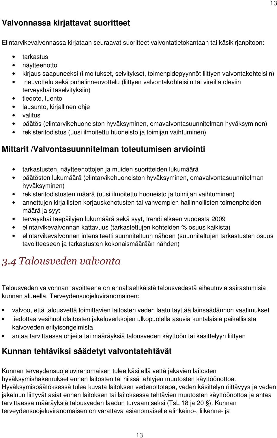 kirjallinen ohje valitus päätös (elintarvikehuoneiston hyväksyminen, omavalvontasuunnitelman hyväksyminen) rekisteritodistus (uusi ilmoitettu huoneisto ja toimijan vaihtuminen) Mittarit