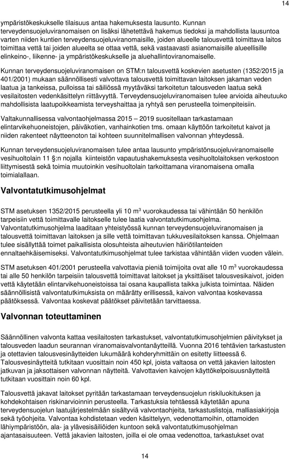 laitos toimittaa vettä tai joiden alueelta se ottaa vettä, sekä vastaavasti asianomaisille alueellisille elinkeino-, liikenne- ja ympäristökeskukselle ja aluehallintoviranomaiselle.