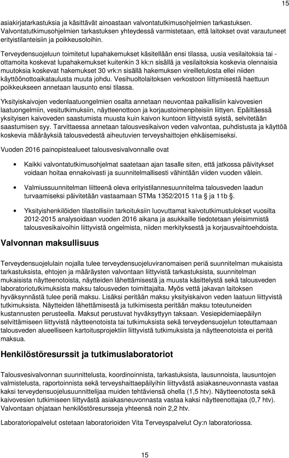 Terveydensuojeluun toimitetut lupahakemukset käsitellään ensi tilassa, uusia vesilaitoksia tai - ottamoita koskevat lupahakemukset kuitenkin 3 kk:n sisällä ja vesilaitoksia koskevia olennaisia