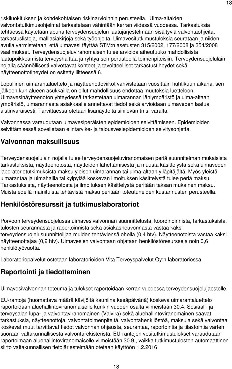 Uimavesitutkimustuloksia seurataan ja niiden avulla varmistetaan, että uimavesi täyttää STM:n asetusten 315/2002, 177/2008 ja 354/2008 vaatimukset.