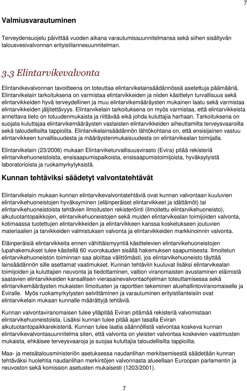 Elintarvikelain tarkoituksena on varmistaa elintarvikkeiden ja niiden käsittelyn turvallisuus sekä elintarvikkeiden hyvä terveydellinen ja muu elintarvikemääräysten mukainen laatu sekä varmistaa