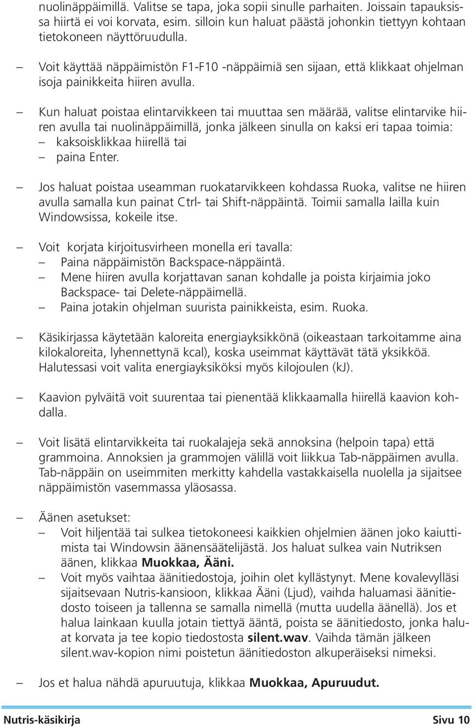 Kun haluat poistaa elintarvikkeen tai muuttaa sen määrää, valitse elintarvike hiiren avulla tai nuolinäppäimillä, jonka jälkeen sinulla on kaksi eri tapaa toimia: kaksoisklikkaa hiirellä tai paina