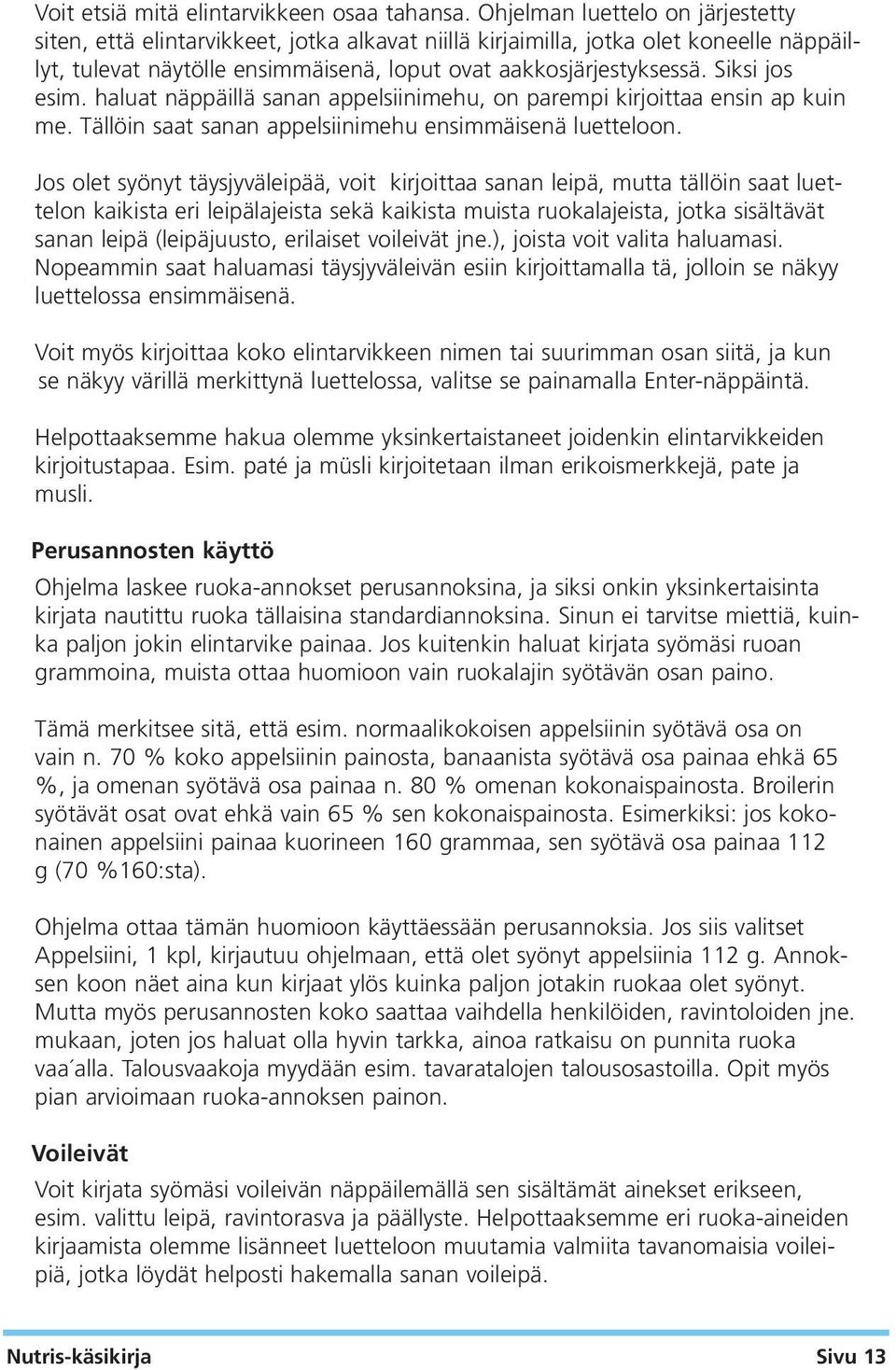 Siksi jos esim. haluat näppäillä sanan appelsiinimehu, on parempi kirjoittaa ensin ap kuin me. Tällöin saat sanan appelsiinimehu ensimmäisenä luetteloon.