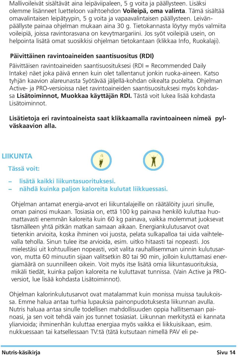 Tietokannasta löytyy myös valmiita voileipiä, joissa ravintorasvana on kevytmargariini. Jos syöt voileipiä usein, on helpointa lisätä omat suosikkisi ohjelman tietokantaan (klikkaa Info, Ruokalaji).