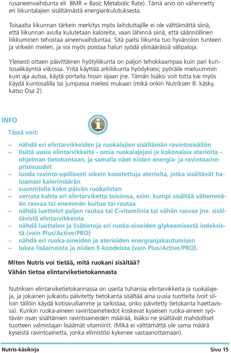 aineenvaihduntaa. Sitä paitsi liikunta tuo hyvänolon tunteen ja virkeän mielen, ja voi myös poistaa halun syödä ylimääräisiä välipaloja.